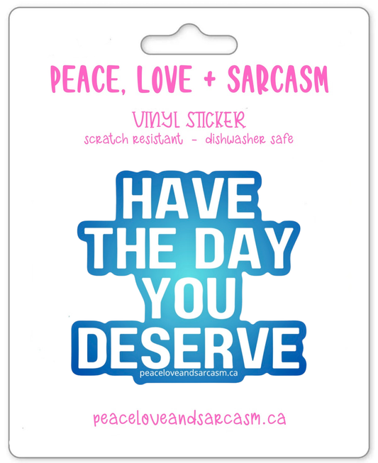 Have The Day You Deserve Sticker