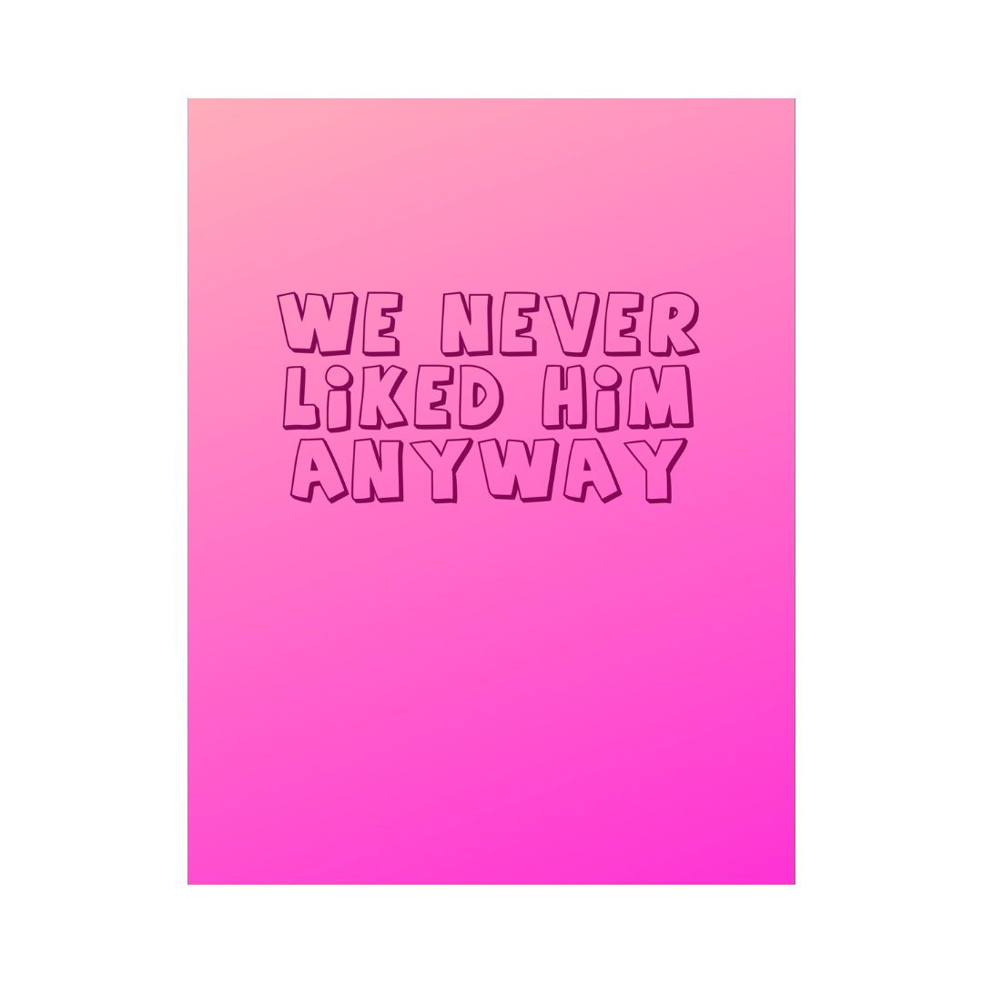 We Never Liked Him Anyway Card