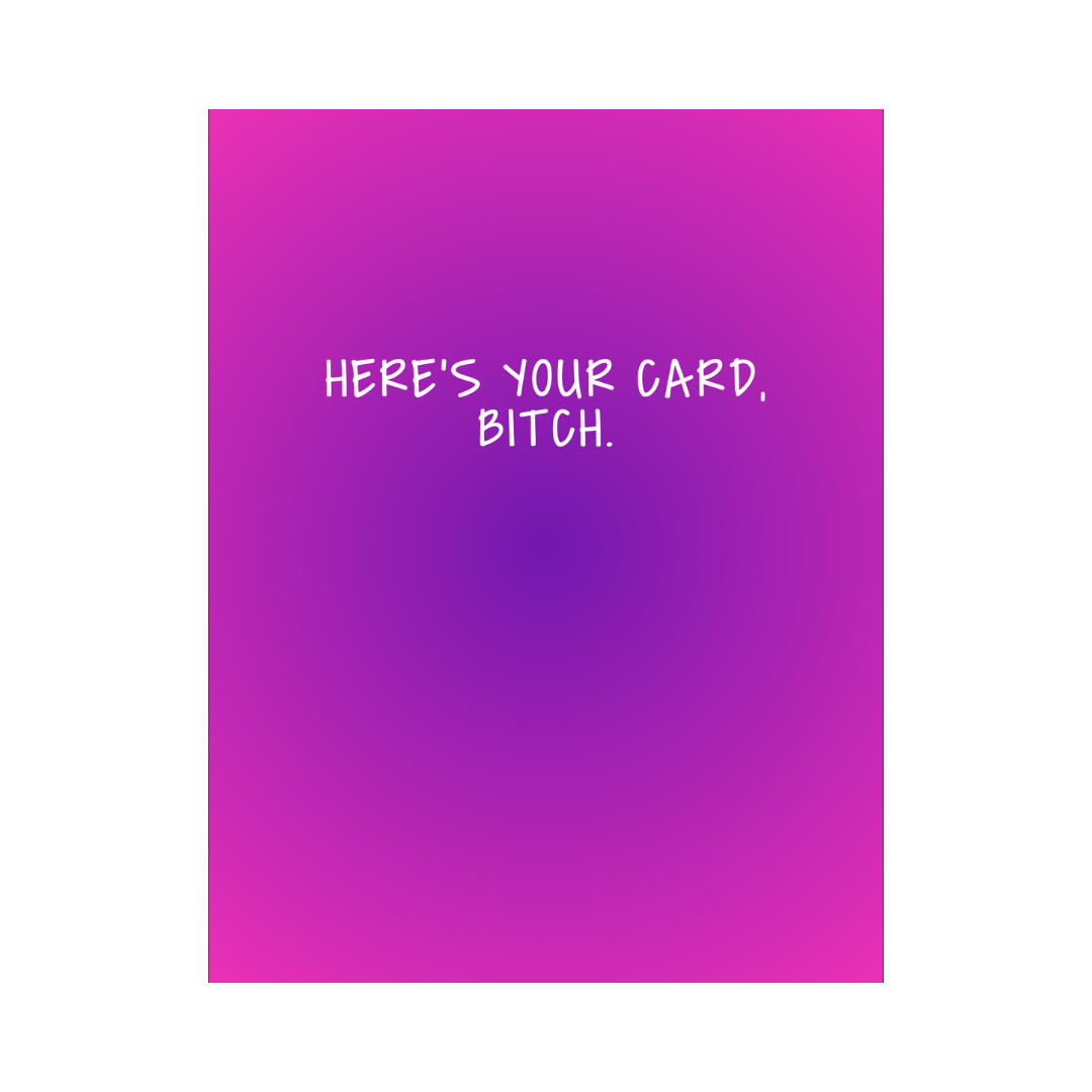 Here's Your Card, Bitch